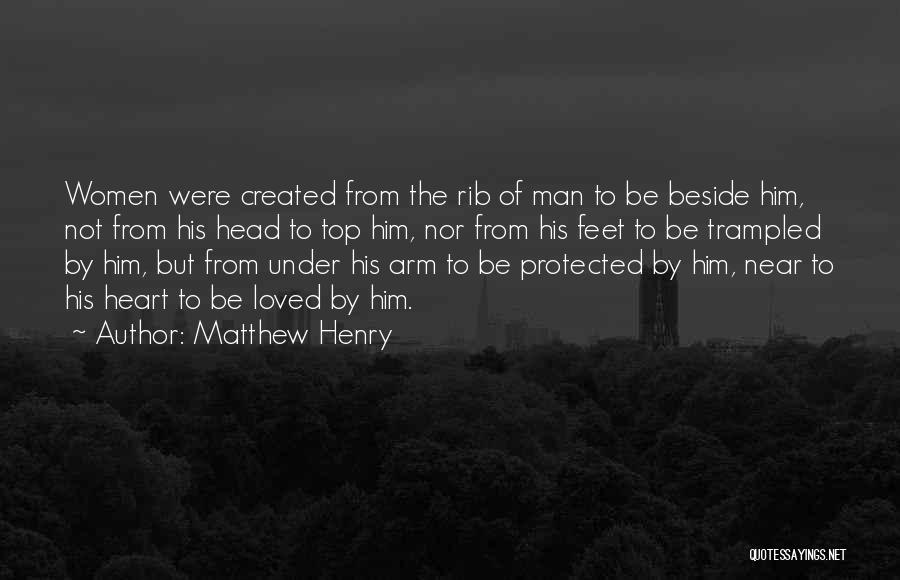 Matthew Henry Quotes: Women Were Created From The Rib Of Man To Be Beside Him, Not From His Head To Top Him, Nor