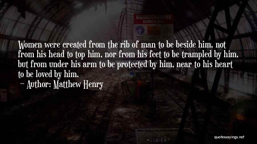 Matthew Henry Quotes: Women Were Created From The Rib Of Man To Be Beside Him, Not From His Head To Top Him, Nor