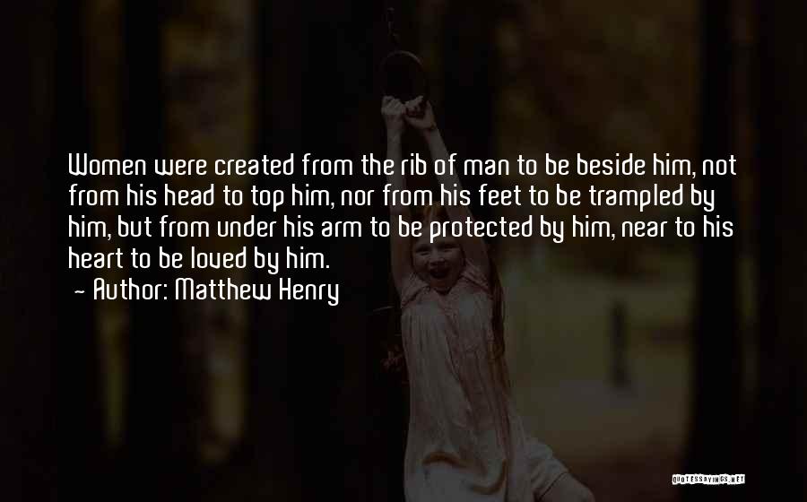 Matthew Henry Quotes: Women Were Created From The Rib Of Man To Be Beside Him, Not From His Head To Top Him, Nor