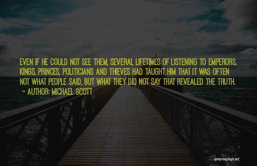 Michael Scott Quotes: Even If He Could Not See Them, Several Lifetimes Of Listening To Emperors, Kings, Princes, Politicians And Thieves Had Taught