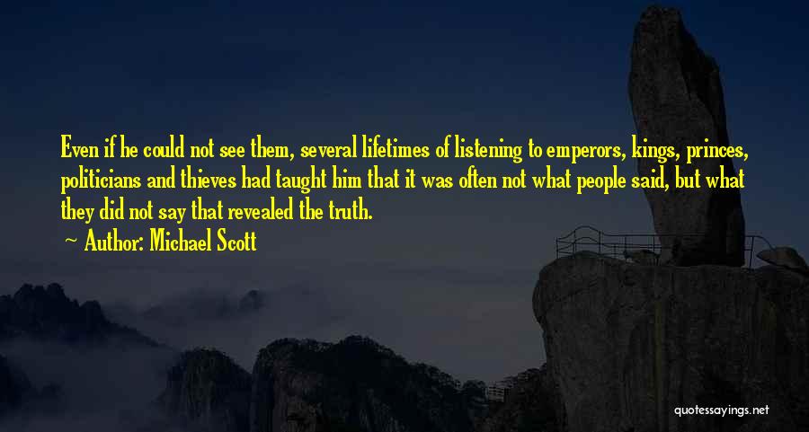 Michael Scott Quotes: Even If He Could Not See Them, Several Lifetimes Of Listening To Emperors, Kings, Princes, Politicians And Thieves Had Taught