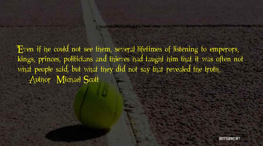 Michael Scott Quotes: Even If He Could Not See Them, Several Lifetimes Of Listening To Emperors, Kings, Princes, Politicians And Thieves Had Taught