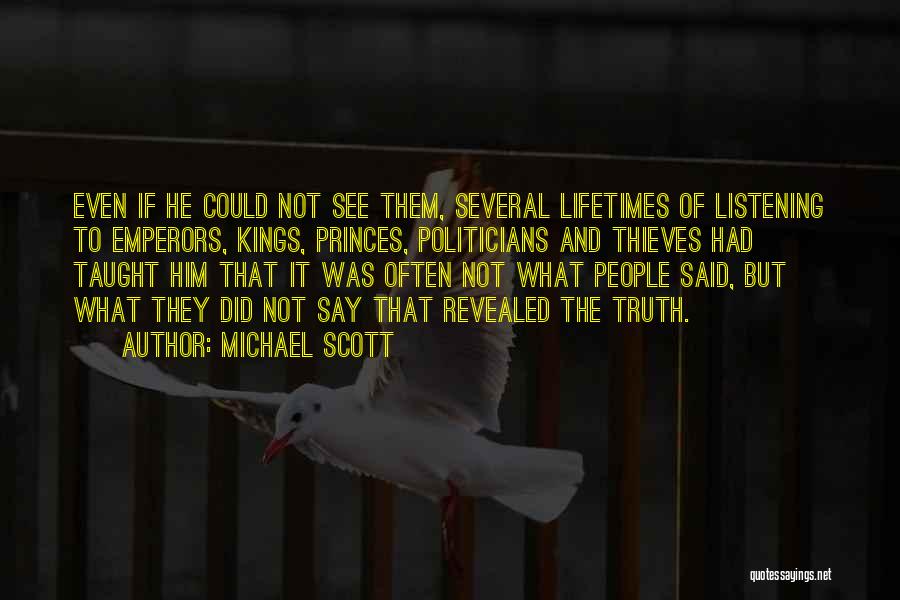 Michael Scott Quotes: Even If He Could Not See Them, Several Lifetimes Of Listening To Emperors, Kings, Princes, Politicians And Thieves Had Taught