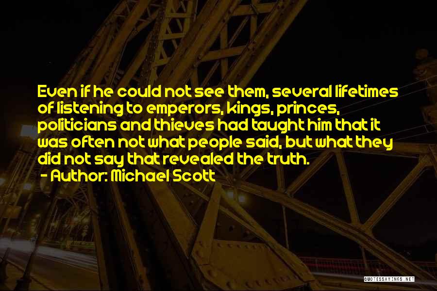Michael Scott Quotes: Even If He Could Not See Them, Several Lifetimes Of Listening To Emperors, Kings, Princes, Politicians And Thieves Had Taught