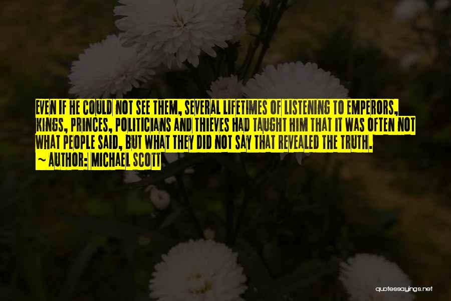 Michael Scott Quotes: Even If He Could Not See Them, Several Lifetimes Of Listening To Emperors, Kings, Princes, Politicians And Thieves Had Taught