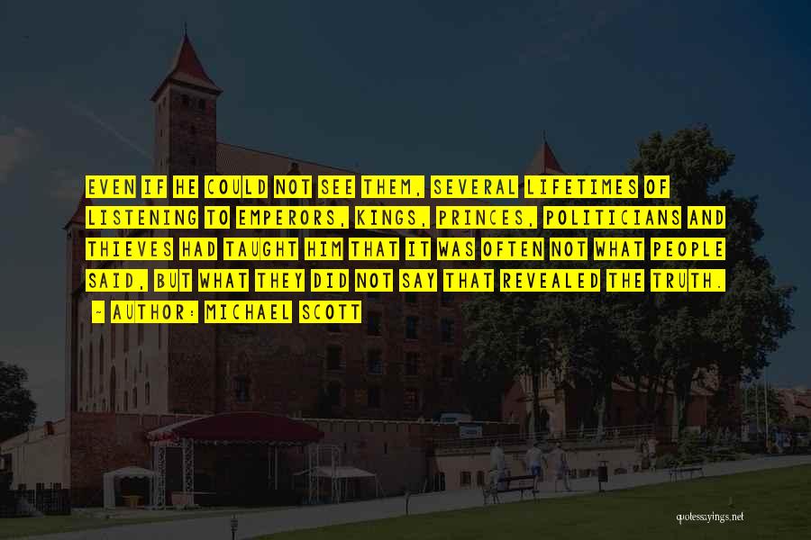 Michael Scott Quotes: Even If He Could Not See Them, Several Lifetimes Of Listening To Emperors, Kings, Princes, Politicians And Thieves Had Taught