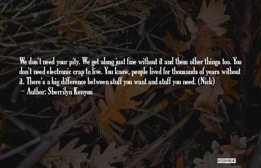 Sherrilyn Kenyon Quotes: We Don't Need Your Pity. We Get Along Just Fine Without It And Them Other Things Too. You Don't Need