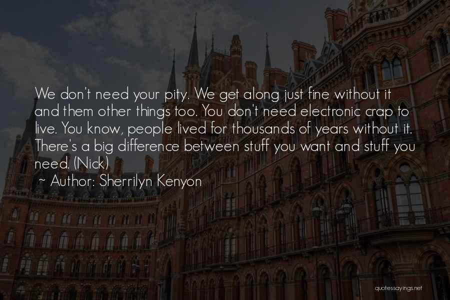 Sherrilyn Kenyon Quotes: We Don't Need Your Pity. We Get Along Just Fine Without It And Them Other Things Too. You Don't Need
