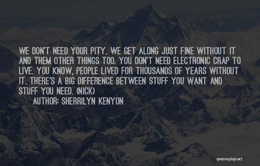 Sherrilyn Kenyon Quotes: We Don't Need Your Pity. We Get Along Just Fine Without It And Them Other Things Too. You Don't Need