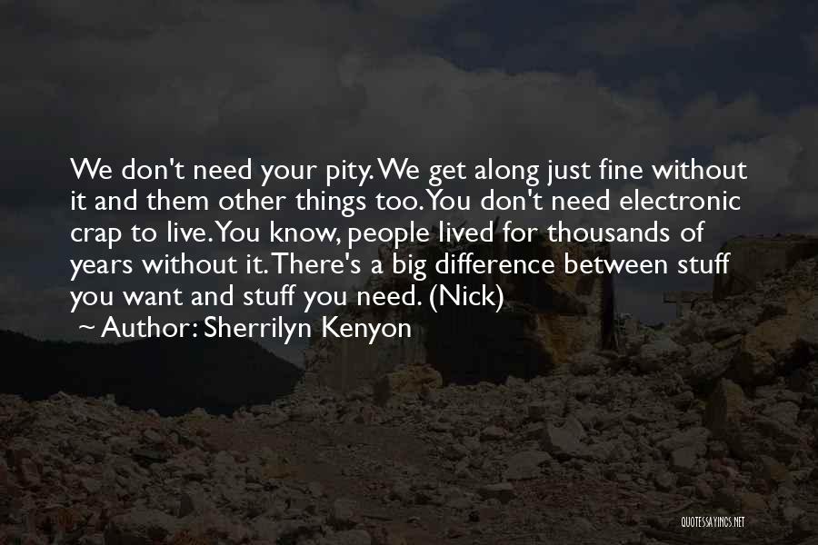 Sherrilyn Kenyon Quotes: We Don't Need Your Pity. We Get Along Just Fine Without It And Them Other Things Too. You Don't Need