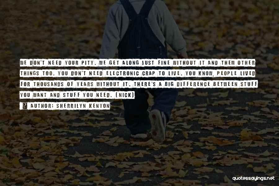 Sherrilyn Kenyon Quotes: We Don't Need Your Pity. We Get Along Just Fine Without It And Them Other Things Too. You Don't Need
