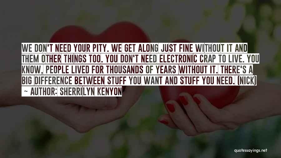 Sherrilyn Kenyon Quotes: We Don't Need Your Pity. We Get Along Just Fine Without It And Them Other Things Too. You Don't Need