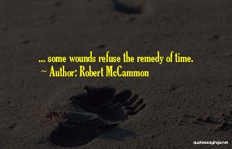 Robert McCammon Quotes: ... Some Wounds Refuse The Remedy Of Time.