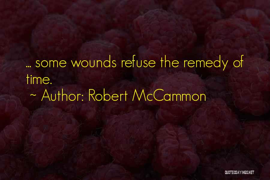 Robert McCammon Quotes: ... Some Wounds Refuse The Remedy Of Time.
