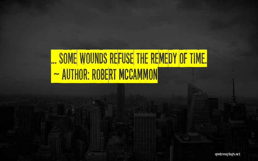 Robert McCammon Quotes: ... Some Wounds Refuse The Remedy Of Time.