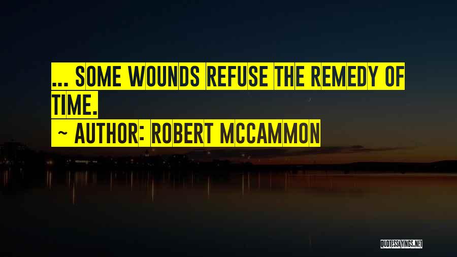 Robert McCammon Quotes: ... Some Wounds Refuse The Remedy Of Time.