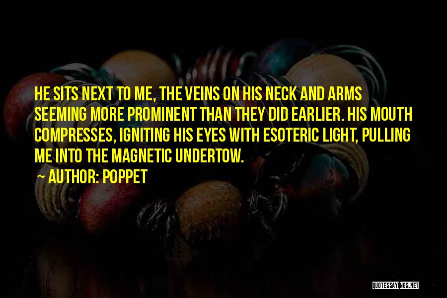 Poppet Quotes: He Sits Next To Me, The Veins On His Neck And Arms Seeming More Prominent Than They Did Earlier. His