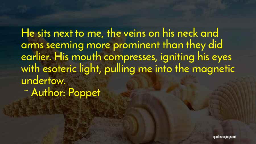 Poppet Quotes: He Sits Next To Me, The Veins On His Neck And Arms Seeming More Prominent Than They Did Earlier. His