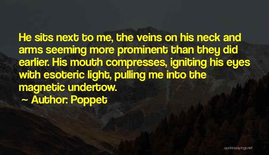 Poppet Quotes: He Sits Next To Me, The Veins On His Neck And Arms Seeming More Prominent Than They Did Earlier. His