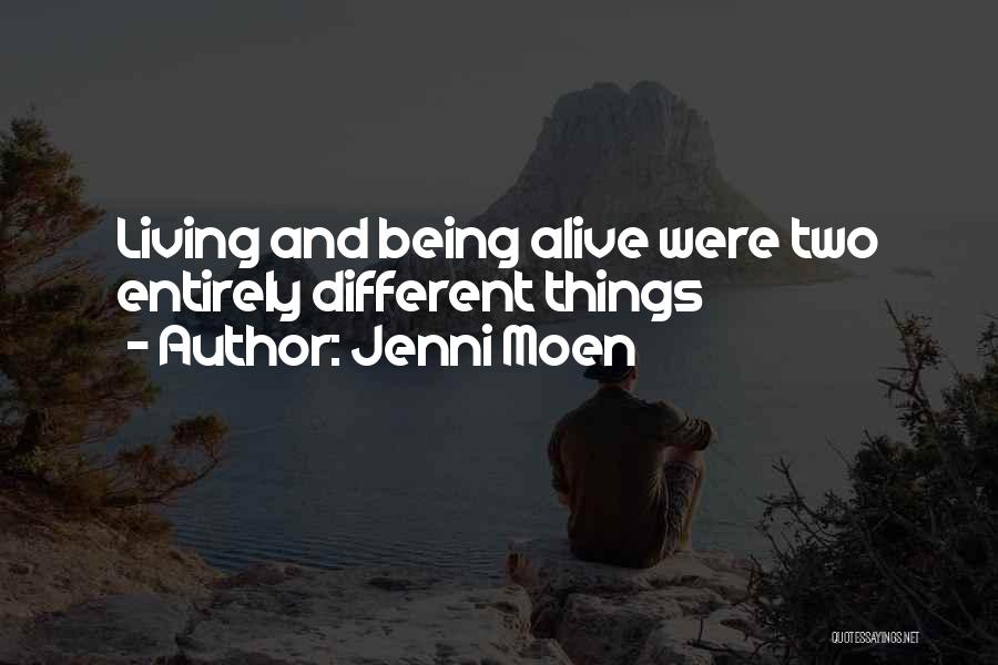 Jenni Moen Quotes: Living And Being Alive Were Two Entirely Different Things