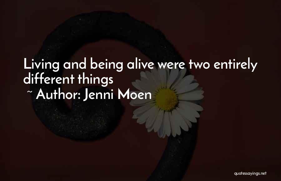 Jenni Moen Quotes: Living And Being Alive Were Two Entirely Different Things