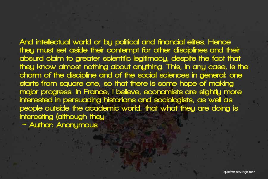 Anonymous Quotes: And Intellectual World Or By Political And Financial Elites. Hence They Must Set Aside Their Contempt For Other Disciplines And