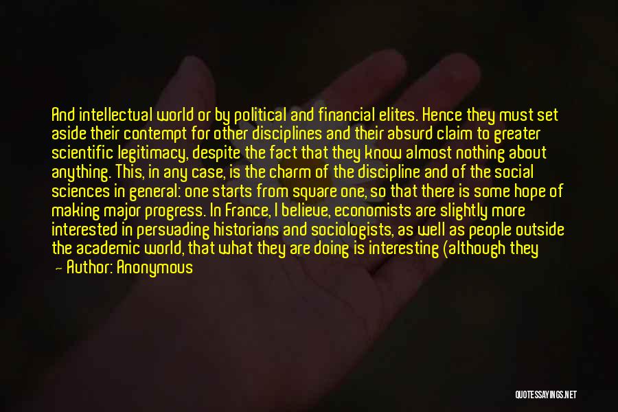 Anonymous Quotes: And Intellectual World Or By Political And Financial Elites. Hence They Must Set Aside Their Contempt For Other Disciplines And