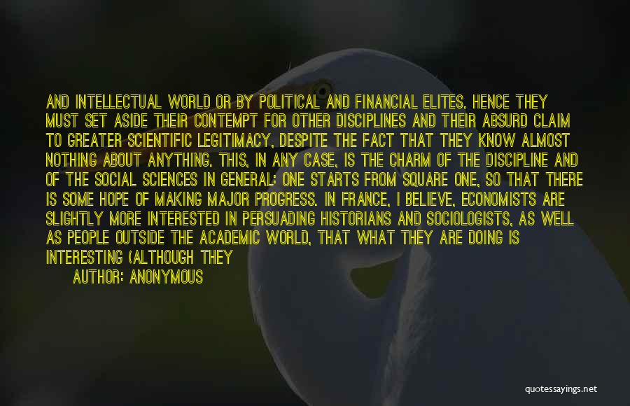 Anonymous Quotes: And Intellectual World Or By Political And Financial Elites. Hence They Must Set Aside Their Contempt For Other Disciplines And
