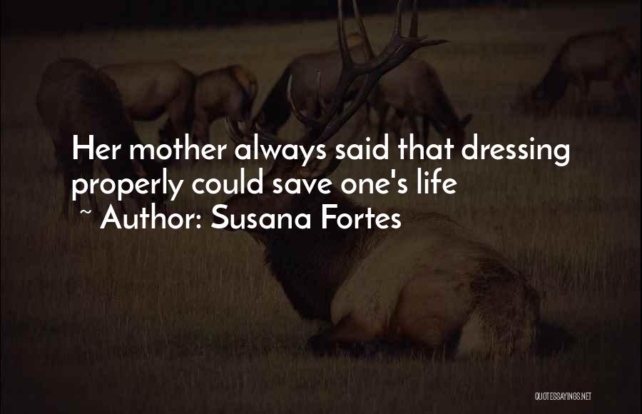 Susana Fortes Quotes: Her Mother Always Said That Dressing Properly Could Save One's Life