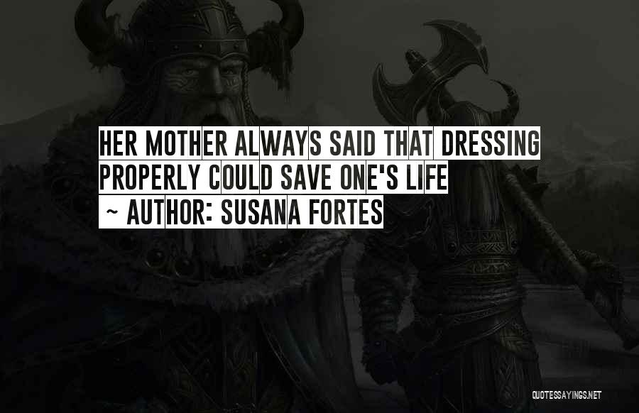 Susana Fortes Quotes: Her Mother Always Said That Dressing Properly Could Save One's Life