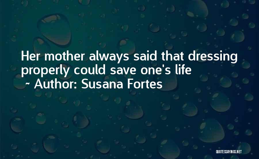 Susana Fortes Quotes: Her Mother Always Said That Dressing Properly Could Save One's Life