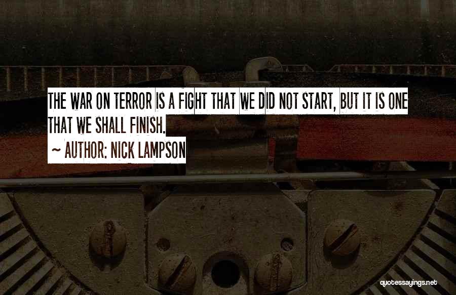 Nick Lampson Quotes: The War On Terror Is A Fight That We Did Not Start, But It Is One That We Shall Finish.