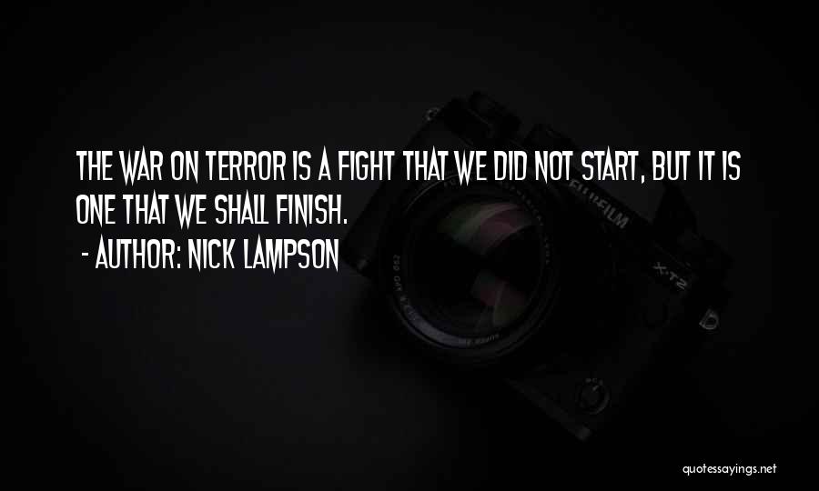 Nick Lampson Quotes: The War On Terror Is A Fight That We Did Not Start, But It Is One That We Shall Finish.