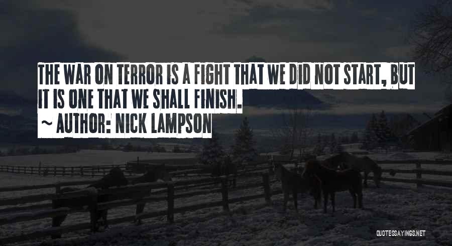 Nick Lampson Quotes: The War On Terror Is A Fight That We Did Not Start, But It Is One That We Shall Finish.