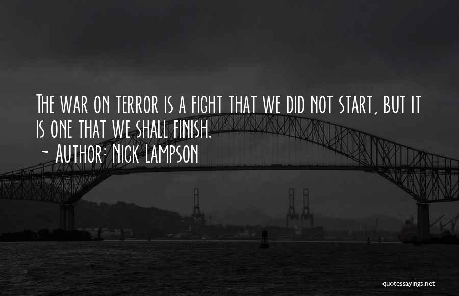 Nick Lampson Quotes: The War On Terror Is A Fight That We Did Not Start, But It Is One That We Shall Finish.
