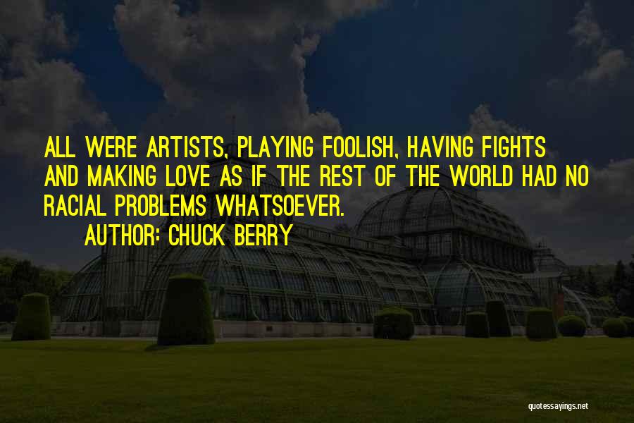 Chuck Berry Quotes: All Were Artists, Playing Foolish, Having Fights And Making Love As If The Rest Of The World Had No Racial