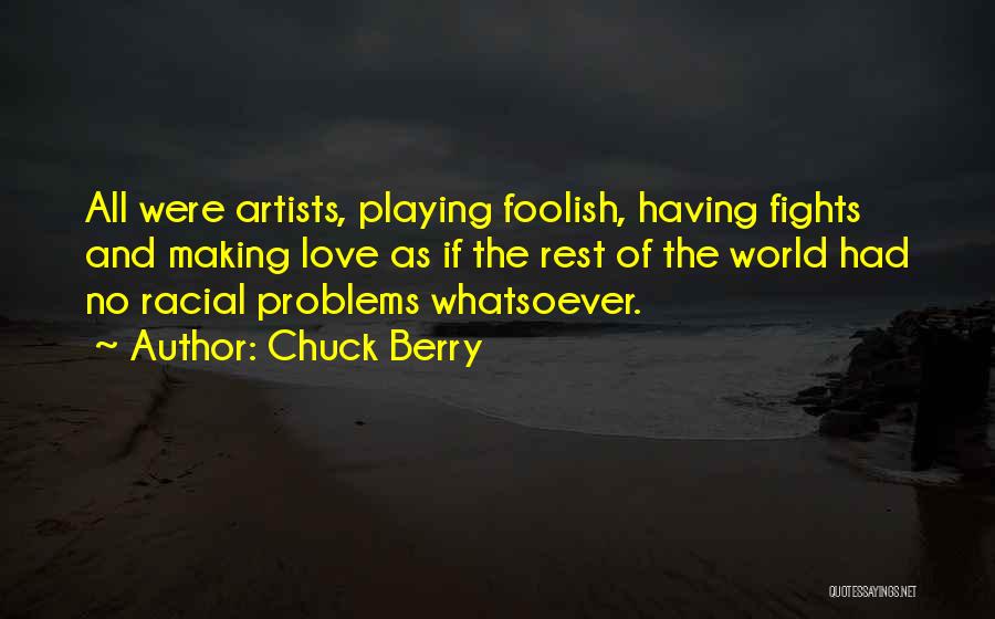 Chuck Berry Quotes: All Were Artists, Playing Foolish, Having Fights And Making Love As If The Rest Of The World Had No Racial