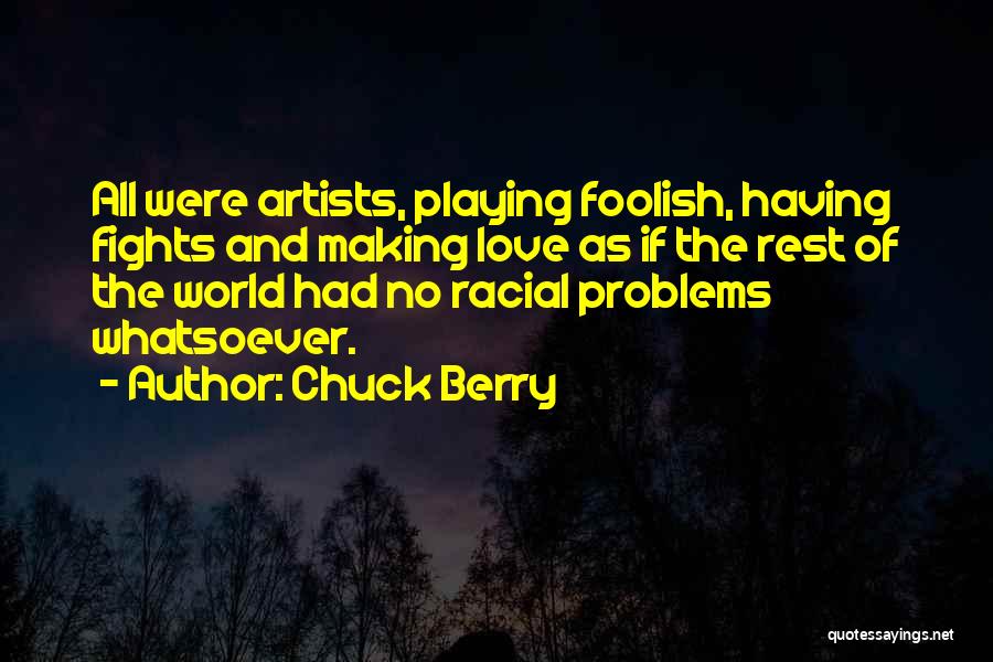Chuck Berry Quotes: All Were Artists, Playing Foolish, Having Fights And Making Love As If The Rest Of The World Had No Racial