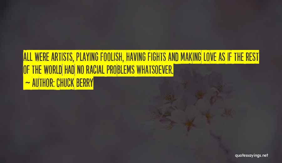 Chuck Berry Quotes: All Were Artists, Playing Foolish, Having Fights And Making Love As If The Rest Of The World Had No Racial