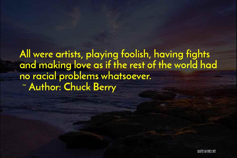 Chuck Berry Quotes: All Were Artists, Playing Foolish, Having Fights And Making Love As If The Rest Of The World Had No Racial