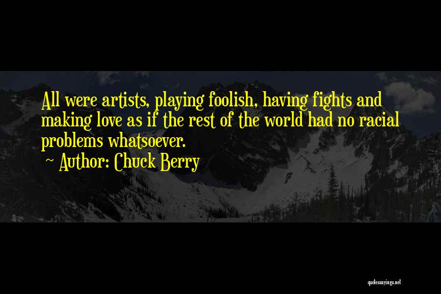 Chuck Berry Quotes: All Were Artists, Playing Foolish, Having Fights And Making Love As If The Rest Of The World Had No Racial