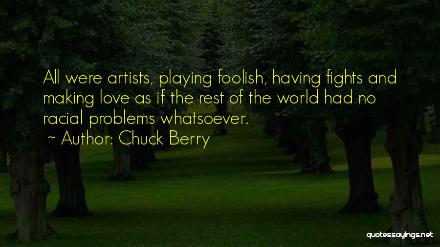 Chuck Berry Quotes: All Were Artists, Playing Foolish, Having Fights And Making Love As If The Rest Of The World Had No Racial