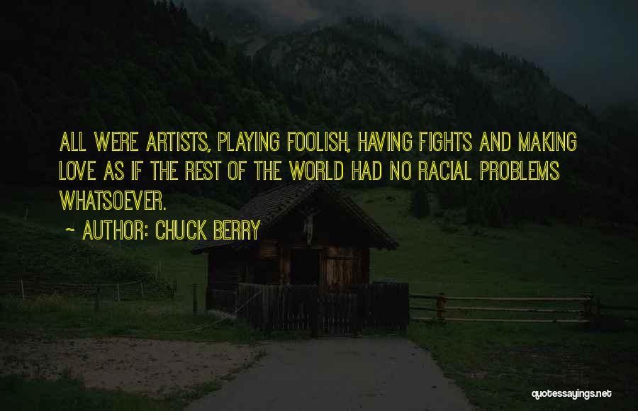 Chuck Berry Quotes: All Were Artists, Playing Foolish, Having Fights And Making Love As If The Rest Of The World Had No Racial