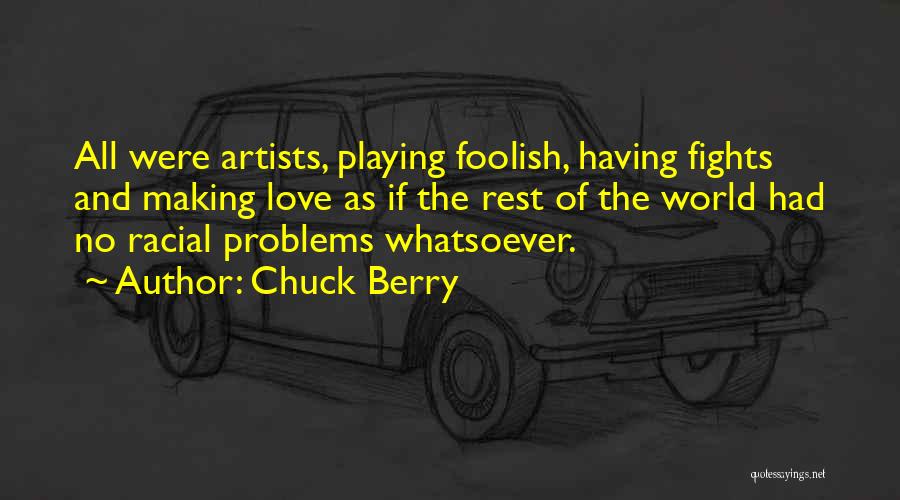 Chuck Berry Quotes: All Were Artists, Playing Foolish, Having Fights And Making Love As If The Rest Of The World Had No Racial