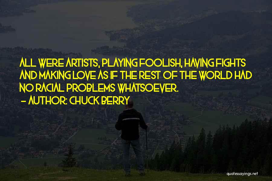 Chuck Berry Quotes: All Were Artists, Playing Foolish, Having Fights And Making Love As If The Rest Of The World Had No Racial