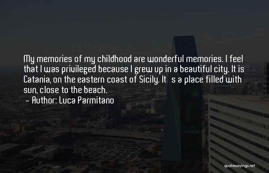 Luca Parmitano Quotes: My Memories Of My Childhood Are Wonderful Memories. I Feel That I Was Privileged Because I Grew Up In A