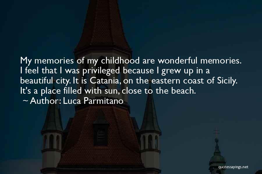 Luca Parmitano Quotes: My Memories Of My Childhood Are Wonderful Memories. I Feel That I Was Privileged Because I Grew Up In A
