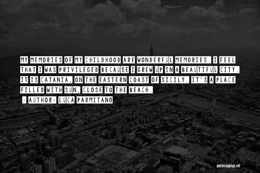 Luca Parmitano Quotes: My Memories Of My Childhood Are Wonderful Memories. I Feel That I Was Privileged Because I Grew Up In A