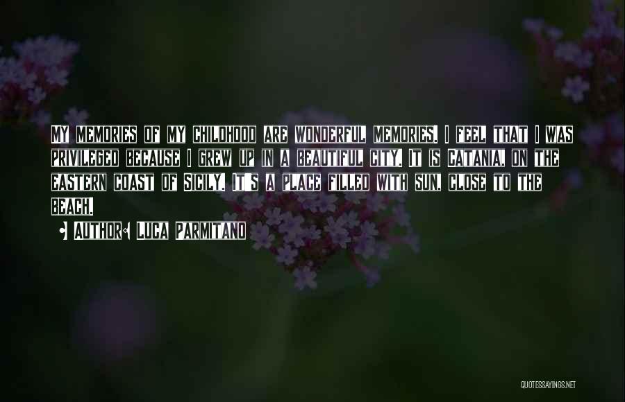 Luca Parmitano Quotes: My Memories Of My Childhood Are Wonderful Memories. I Feel That I Was Privileged Because I Grew Up In A