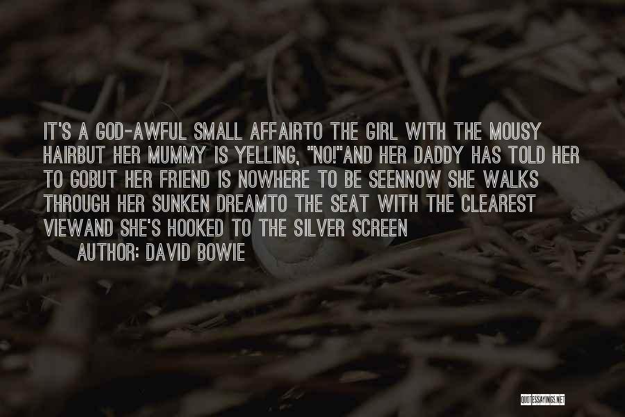 David Bowie Quotes: It's A God-awful Small Affairto The Girl With The Mousy Hairbut Her Mummy Is Yelling, No!and Her Daddy Has Told
